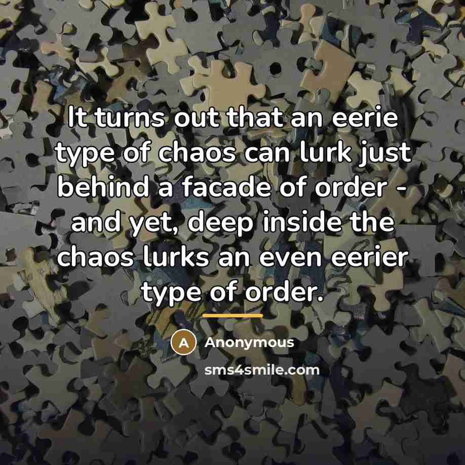 “It turns out that an eerie type of chaos can…” quote by Anonymous