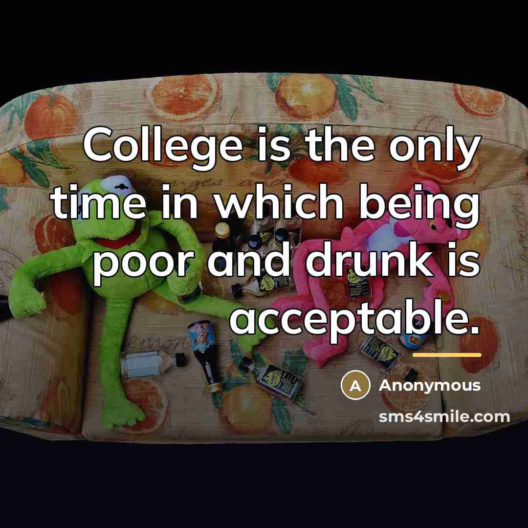 “College is the only time in which being poor and…” quote by Anonymous