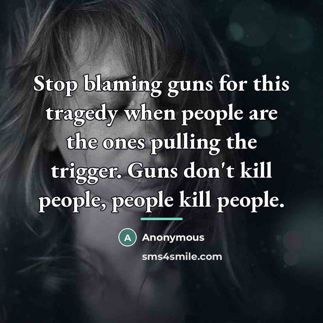 “Stop blaming guns for this tragedy when people are the…” quote by Anonymous