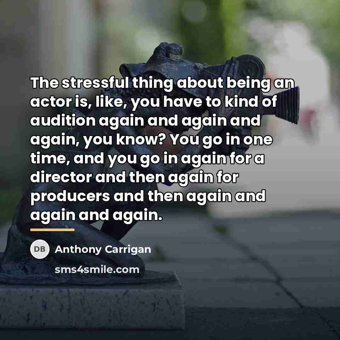 “The stressful thing about being an actor is, like, you…” quote by Anthony Carrigan