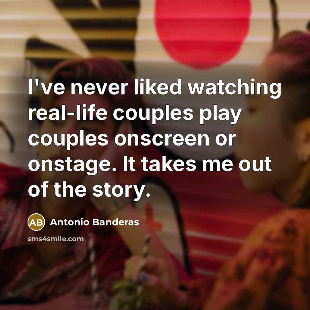 “I've never liked watching real-life couples play couples onscreen or…” quote by Antonio Banderas