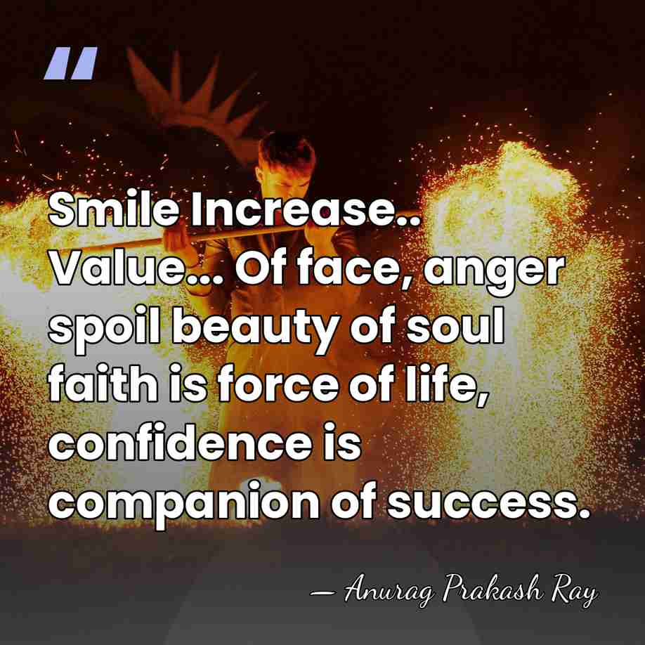 Smile Increase.. Value... Of face, anger spoil beauty of soul faith is&hellip; - Anurag Prakash Ray