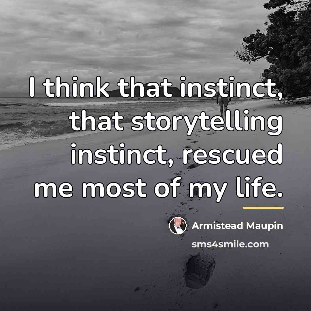 “I think that instinct, that storytelling instinct, rescued me most…” quote by Armistead Maupin