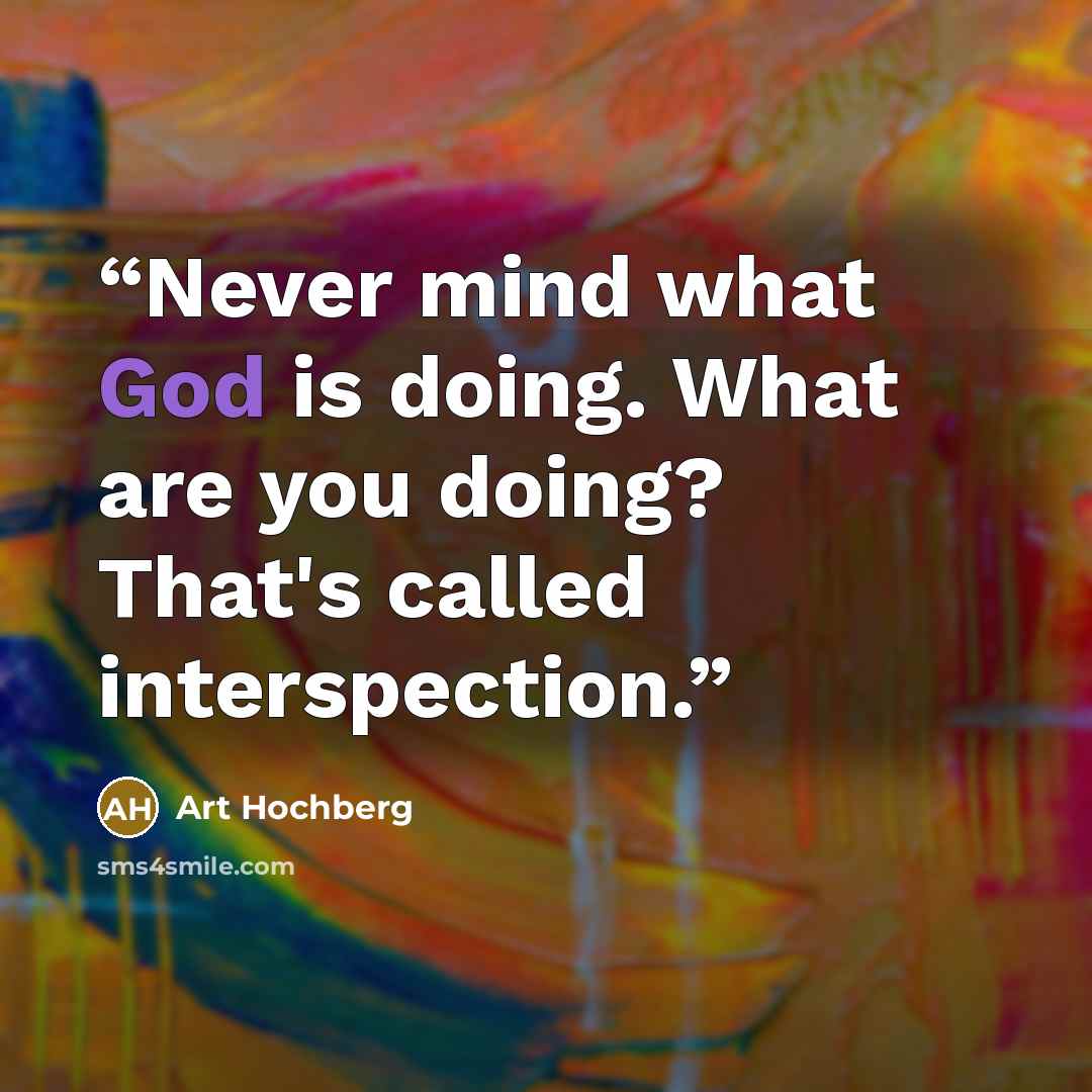 “Never mind what God is doing. What are you doing? That's called interspection.” quote by Art Hochberg