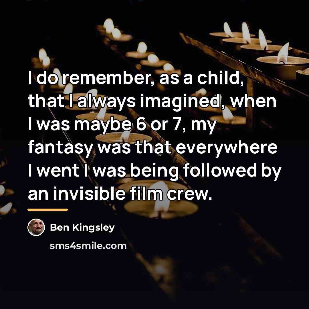 “I do remember, as a child, that I always imagined,…” quote by Ben Kingsley