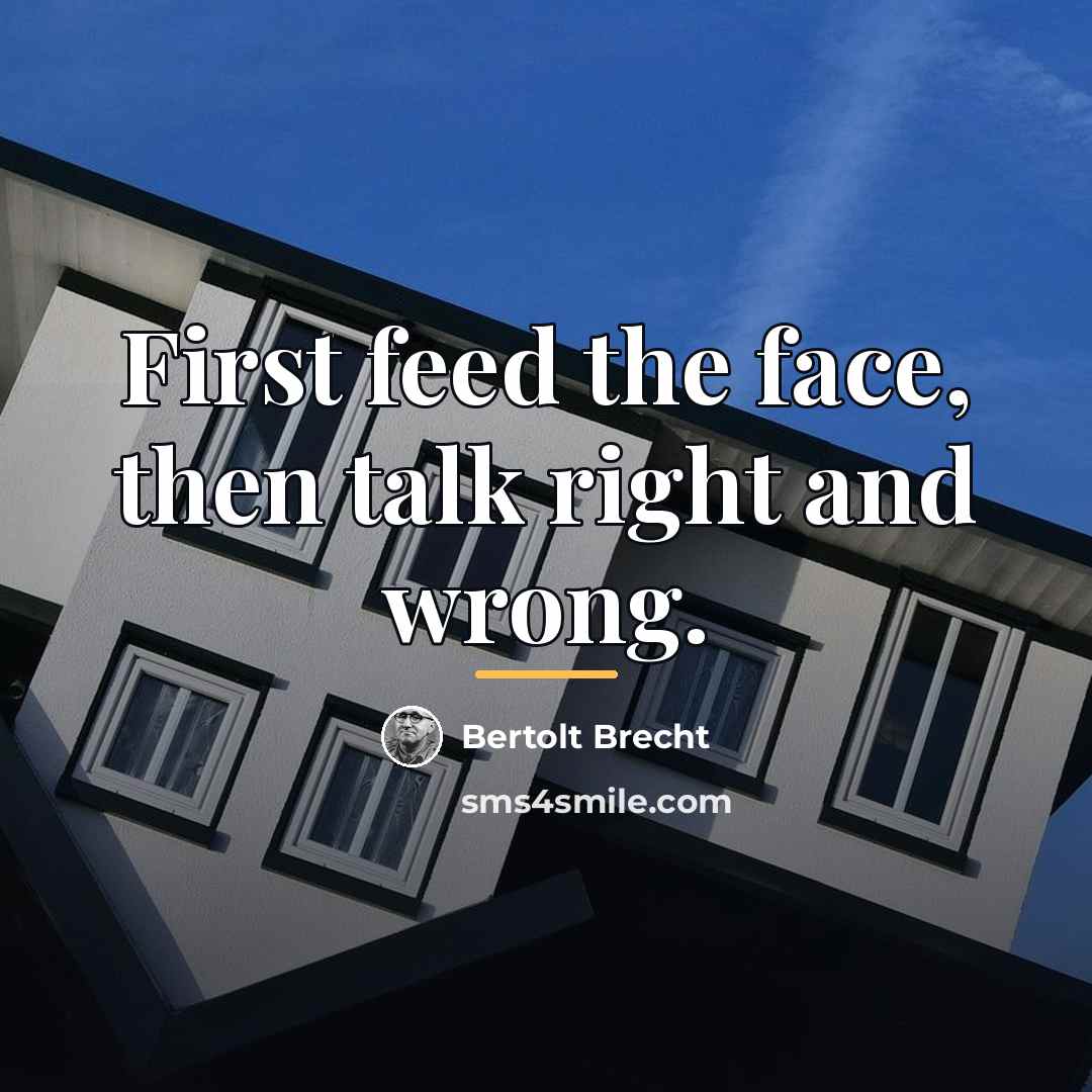 “First feed the face, then talk right and wrong.…” quote by Bertolt Brecht