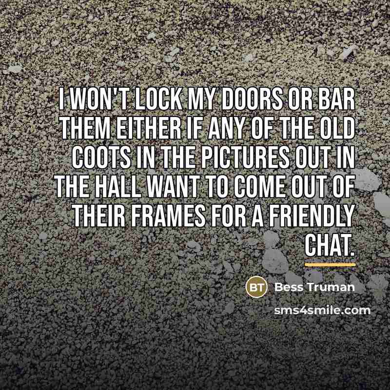 “I won't lock my doors or bar them either if…” quote by Bess Truman