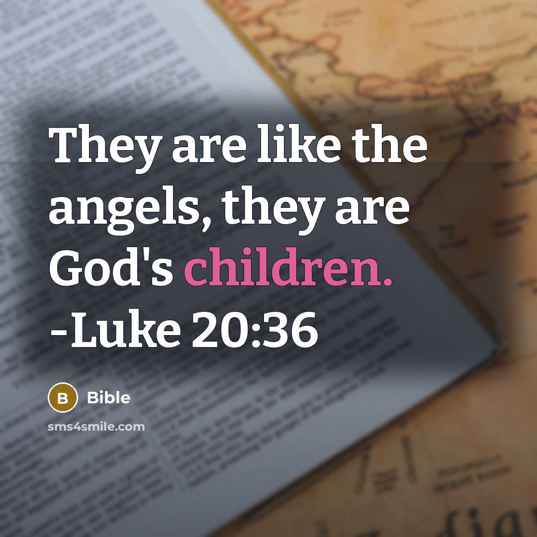 “They are like the angels, they are God's children. -Luke 20:36” quote by Bible