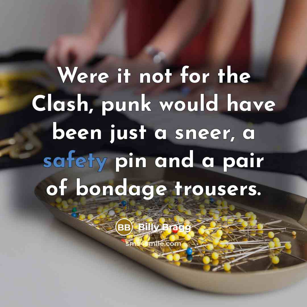 “Were it not for the Clash, punk would have been…” quote by Billy Bragg