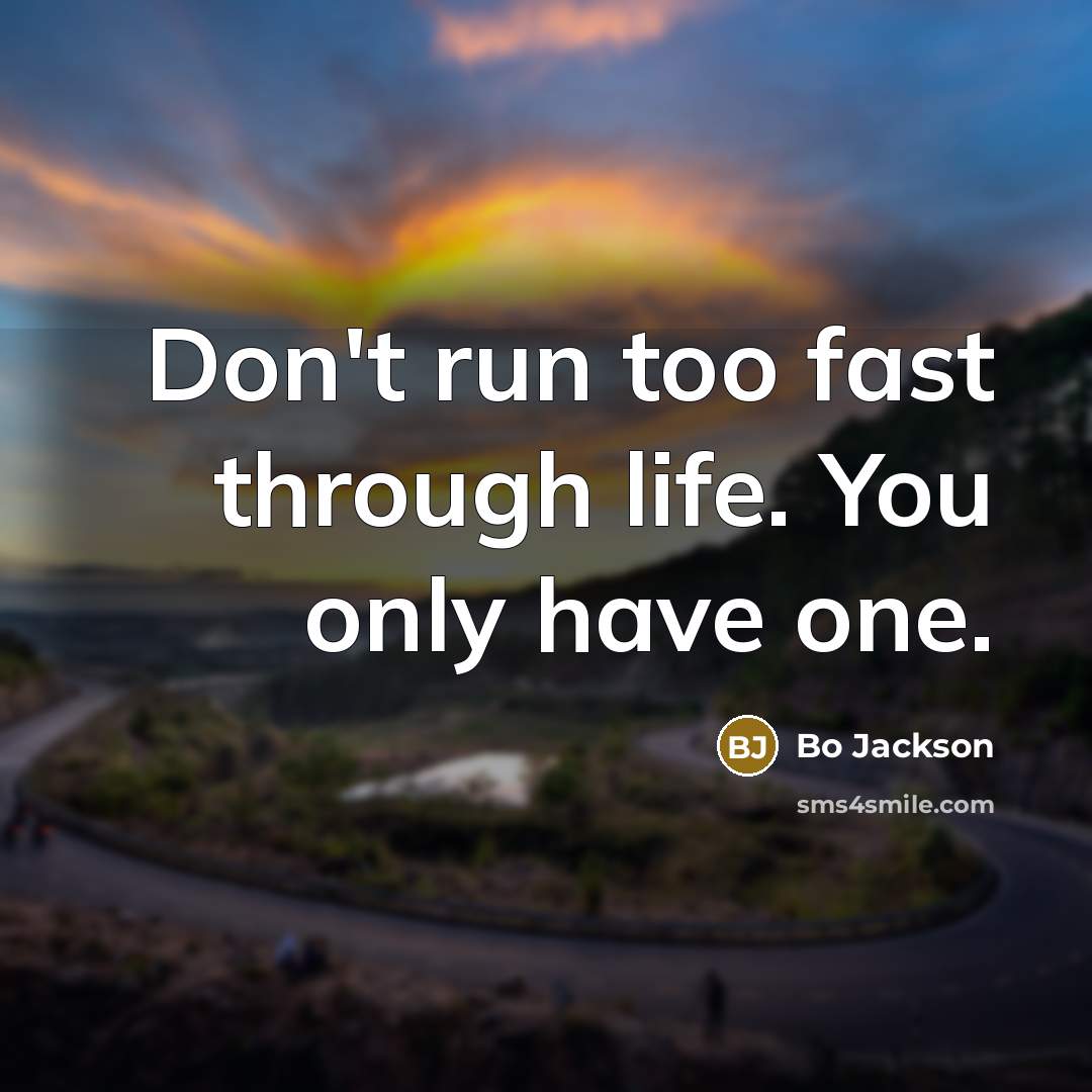 “Don't run too fast through life. You only have one.…” quote by Bo Jackson