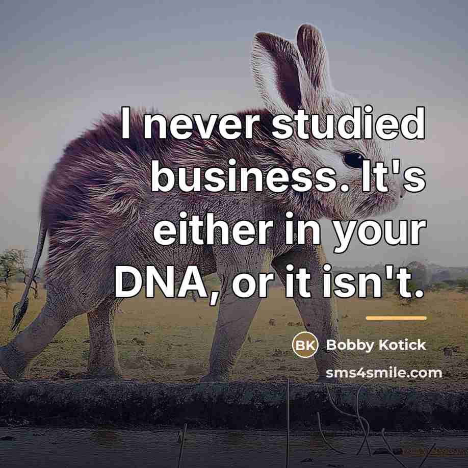 “I never studied business. It's either in your DNA, or…” quote by Bobby Kotick