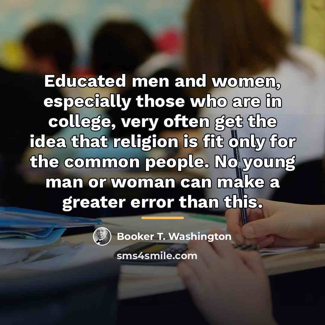 “Educated men and women, especially those who are in college,…” quote by Booker T. Washington
