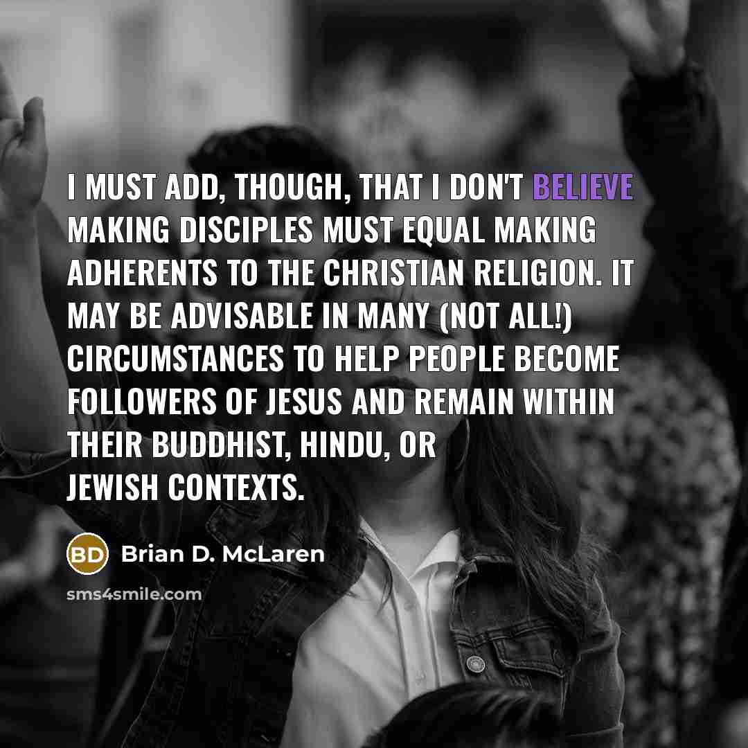 “I must add, though, that I don't believe making disciples…” quote by Brian D. McLaren