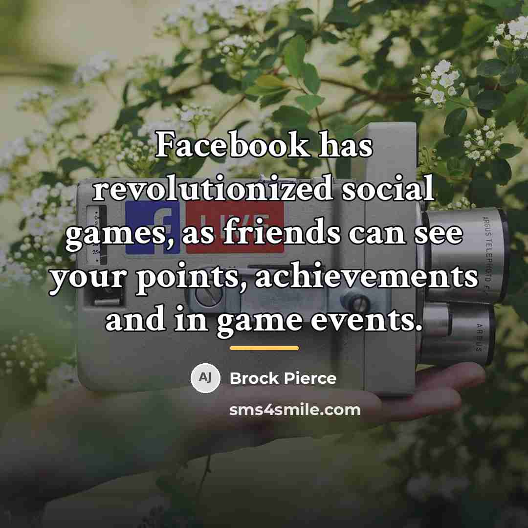 “Facebook has revolutionized social games, as friends can see your…” quote by Brock Pierce