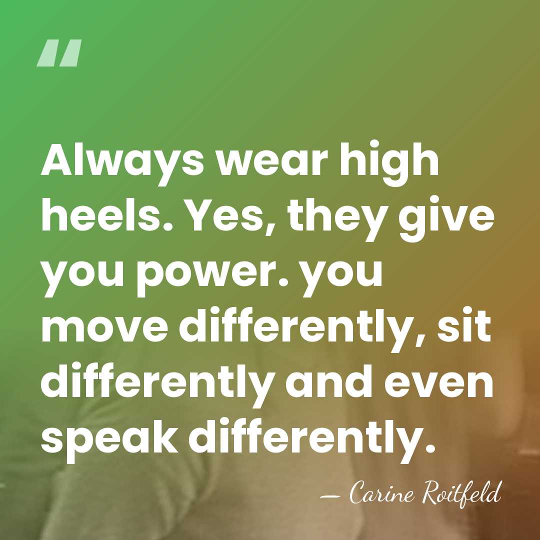 Always wear high heels. Yes, they give you power. you move differently,&hellip; - Carine Roitfeld