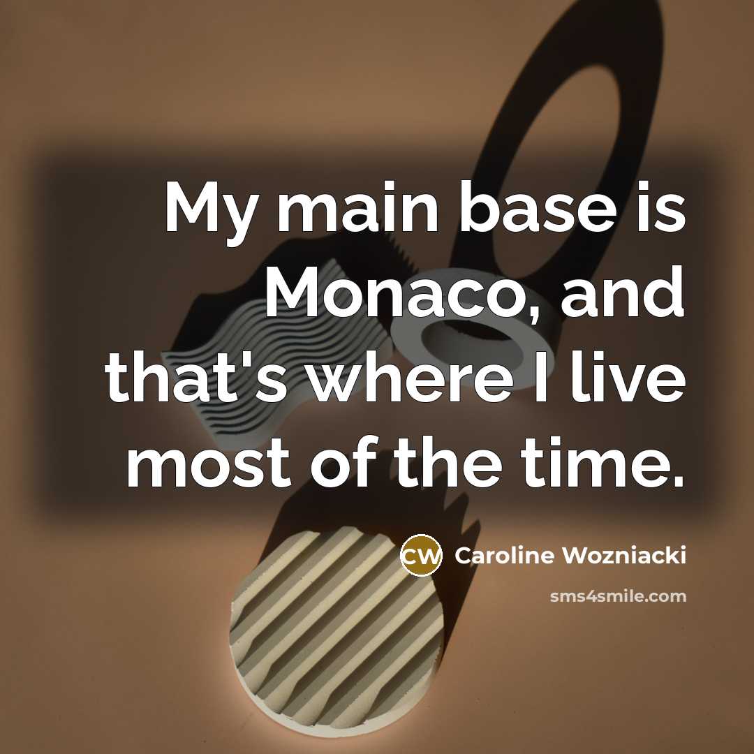 “My main base is Monaco, and that's where I live most of the time.” quote by Caroline Wozniacki
