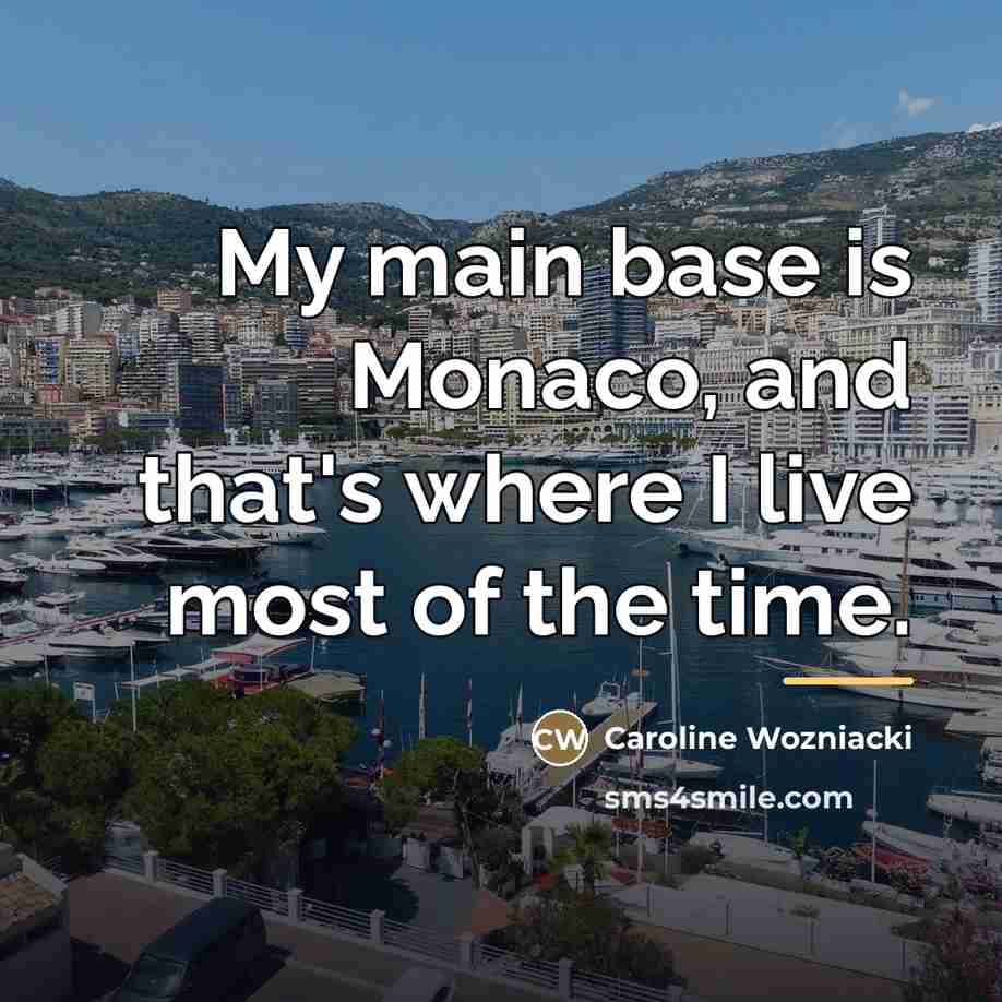 “My main base is Monaco, and that's where I live…” quote by Caroline Wozniacki