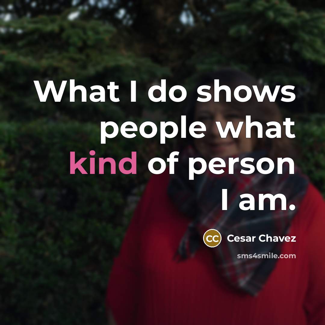 “What I do shows people what kind of person I…” quote by Cesar Chavez