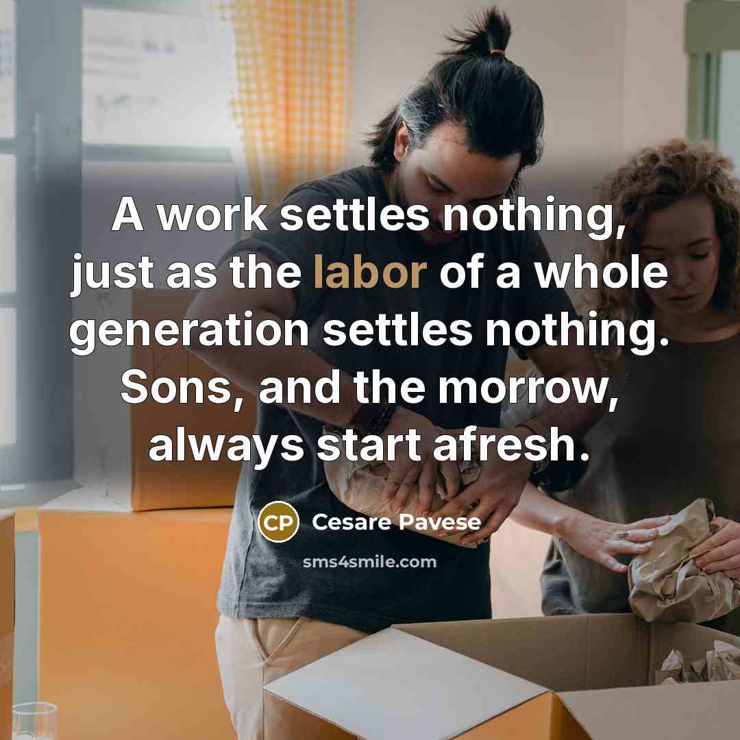 “A work settles nothing, just as the labor of a…” quote by Cesare Pavese