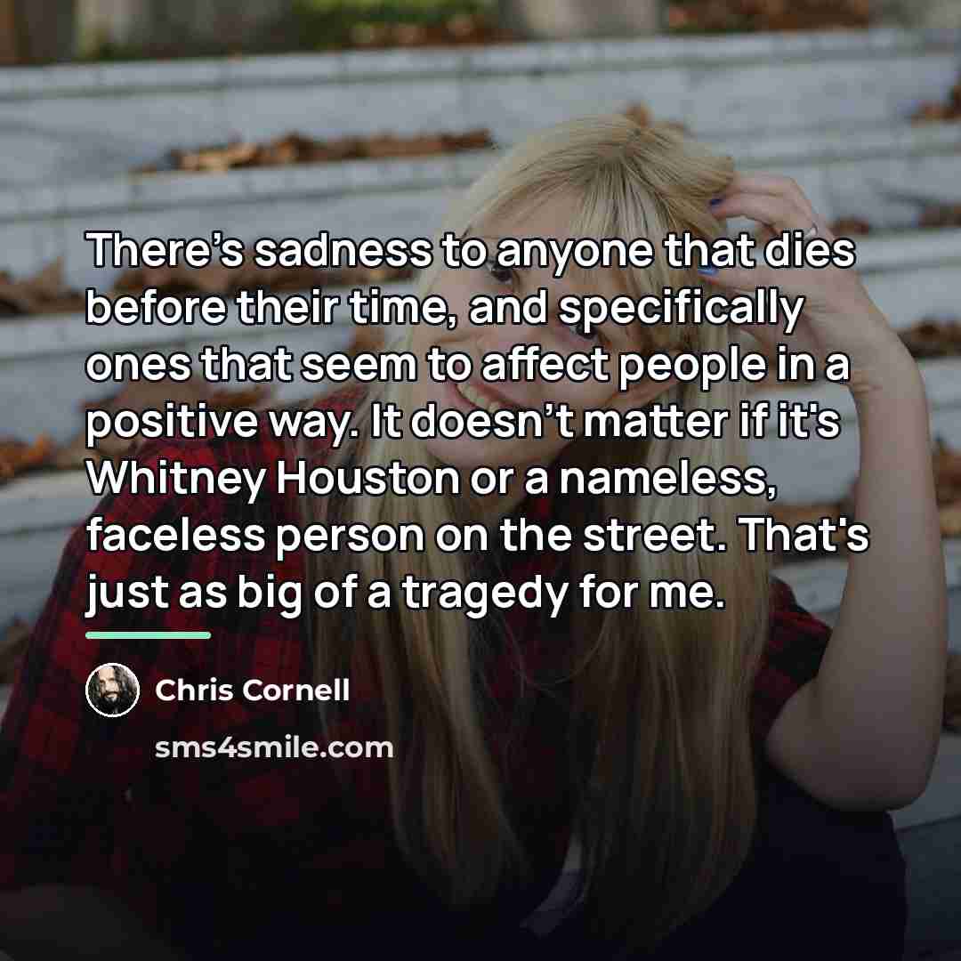 “There's sadness to anyone that dies before their time, and…” quote by Chris Cornell
