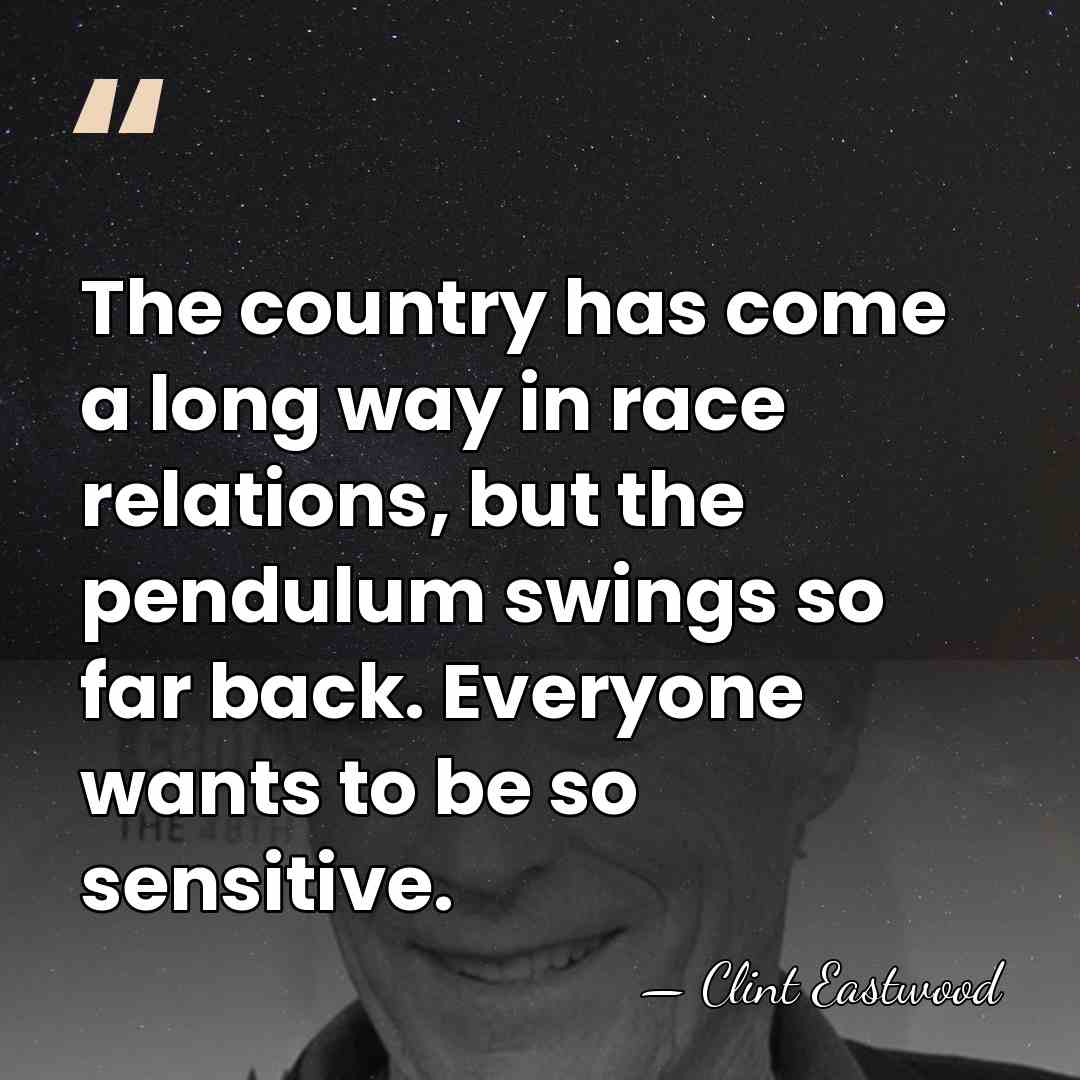 The country has come a long way in race relations, but the&hellip; - Clint Eastwood