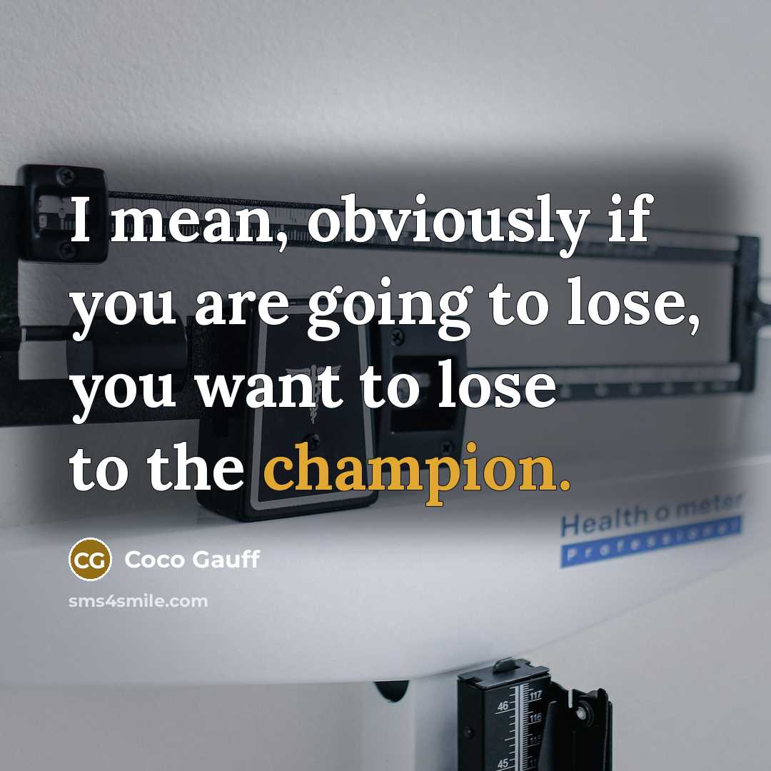 “I mean, obviously if you are going to lose, you…” quote by Coco Gauff