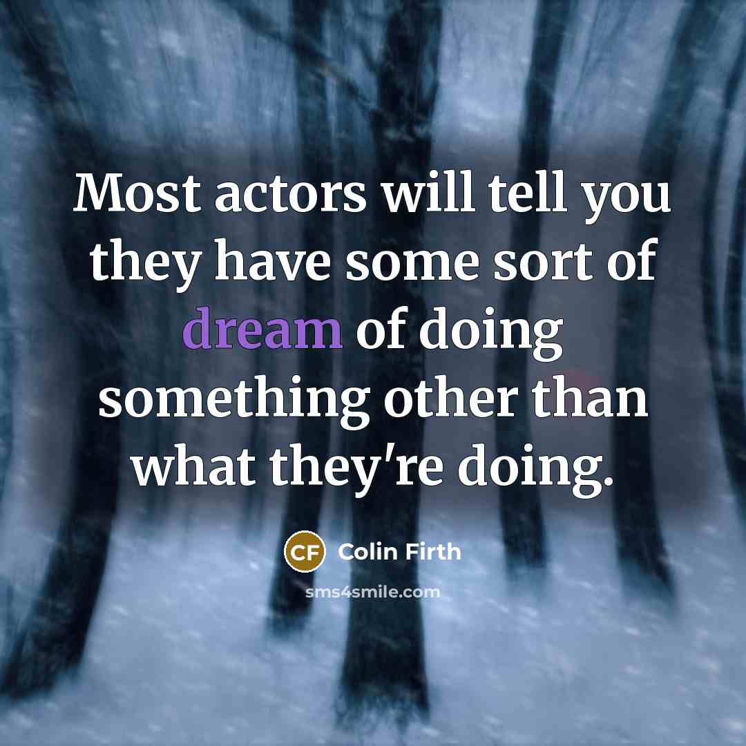 “Most actors will tell you they have some sort of…” quote by Colin Firth