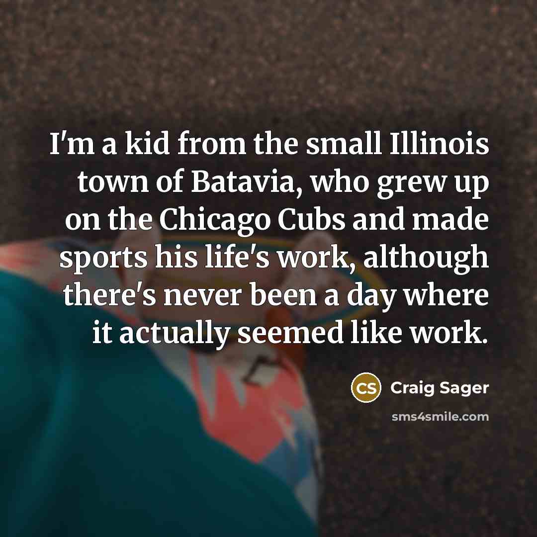 “I'm a kid from the small Illinois town of Batavia,…” quote by Craig Sager