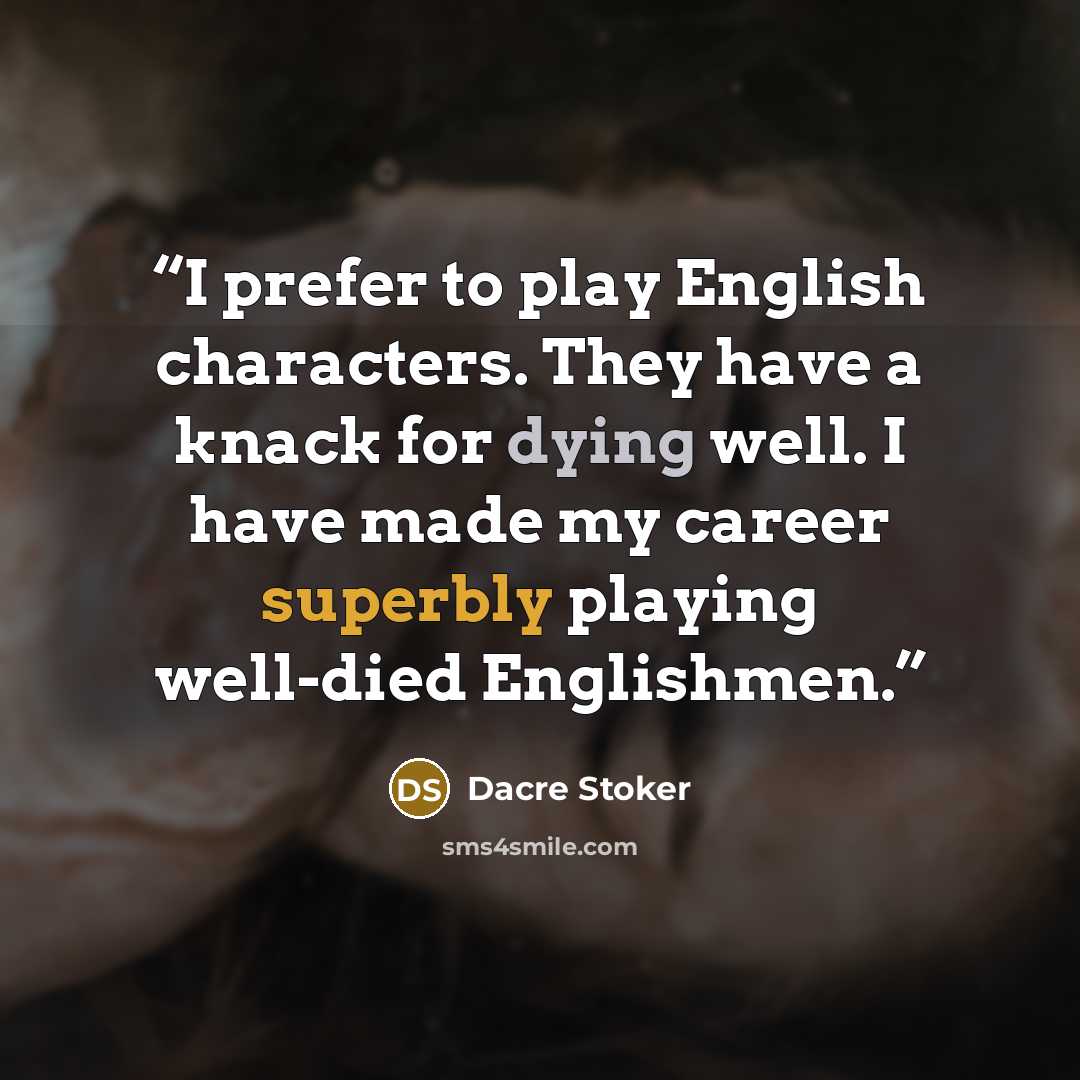 “I prefer to play English characters. They have a knack for dying well. I have made my career superbly playing well-died Englishmen.” quote by Dacre Stoker