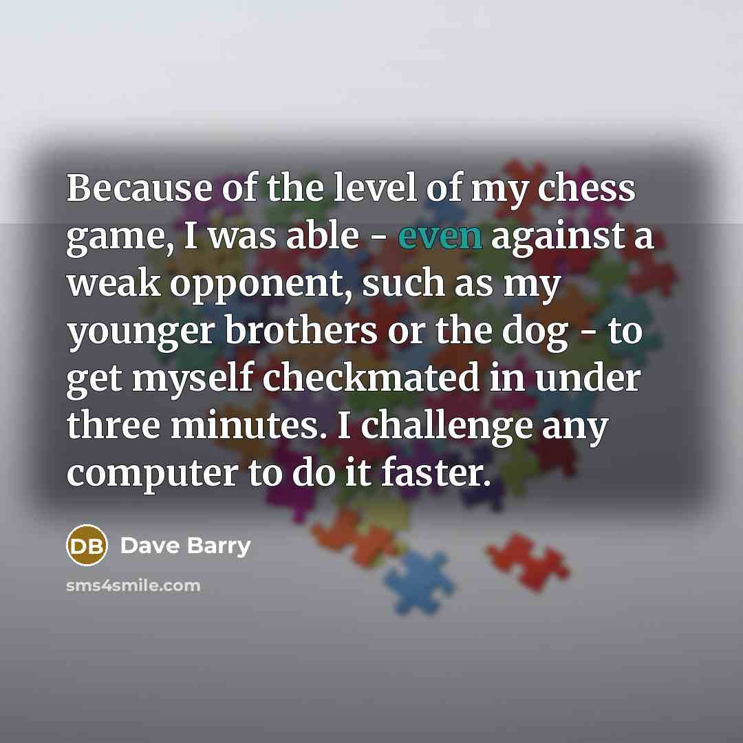 “Because of the level of my chess game, I was…” quote by Dave Barry