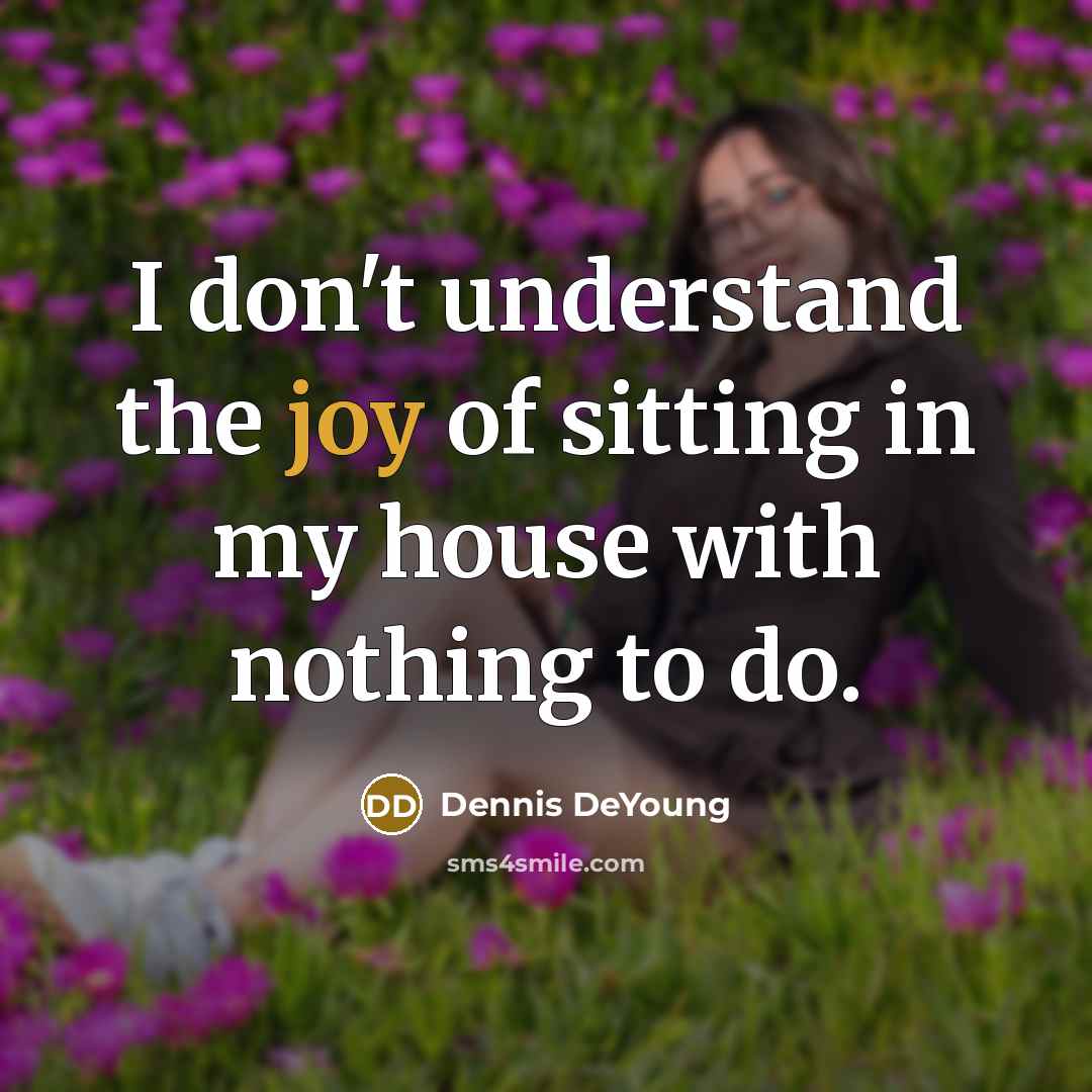 “I don't understand the joy of sitting in my house…” quote by Dennis DeYoung
