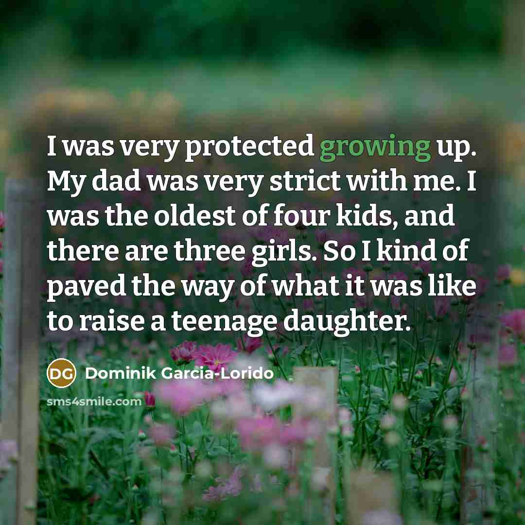 “I was very protected growing up. My dad was very…” quote by Dominik Garcia-Lorido