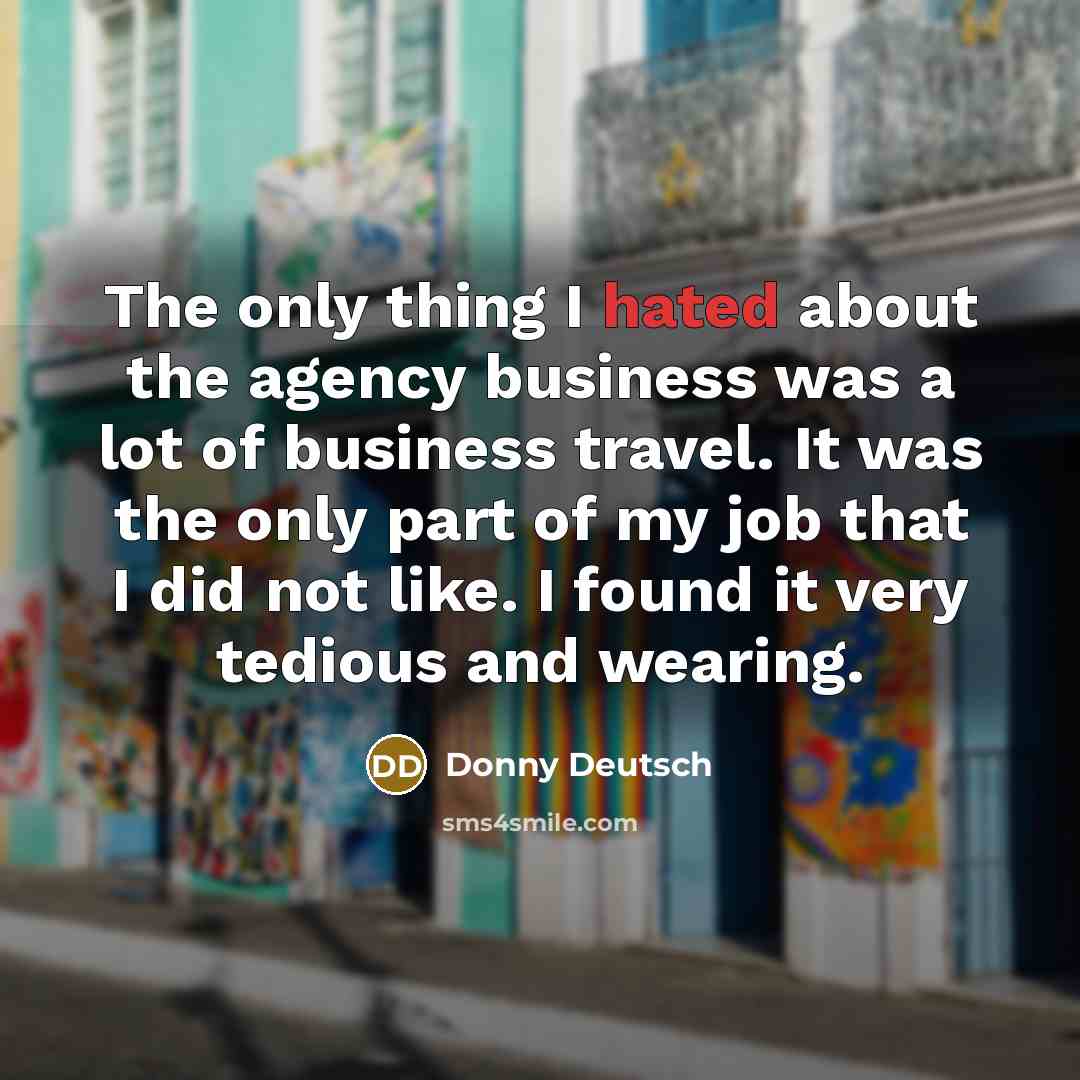 “The only thing I hated about the agency business was…” quote by Donny Deutsch