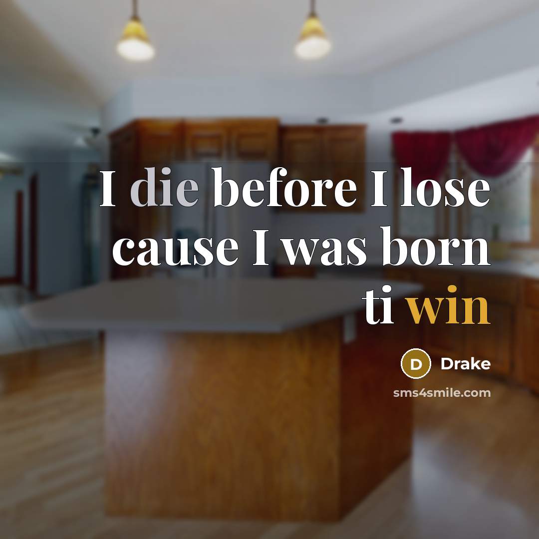 “I die before I lose cause I was born ti win” quote by Drake