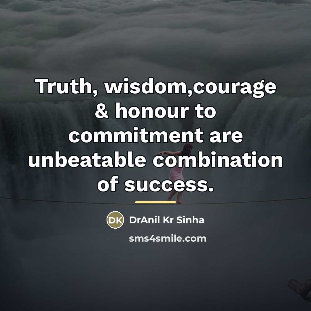 “Truth, wisdom,courage & honour to commitment are unbeatable combination of…” quote by DrAnil Kr Sinha