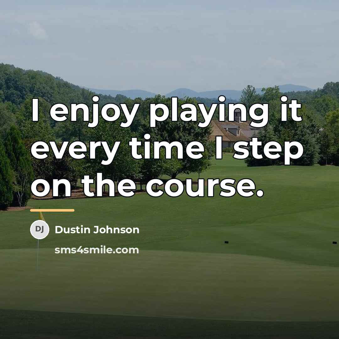 “I enjoy playing it every time I step on the…” quote by Dustin Johnson