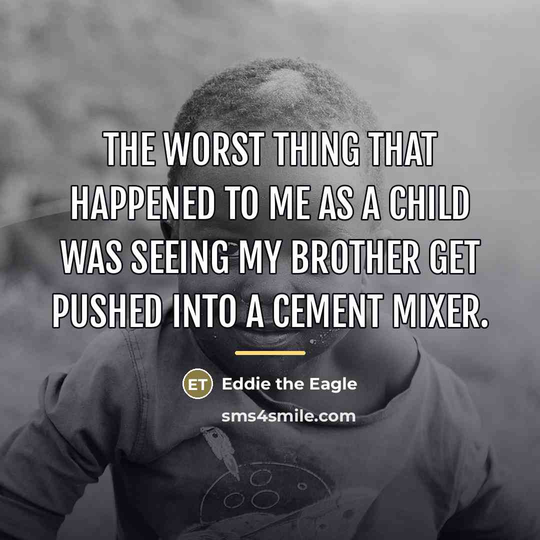 “The worst thing that happened to me as a child…” quote by Eddie the Eagle