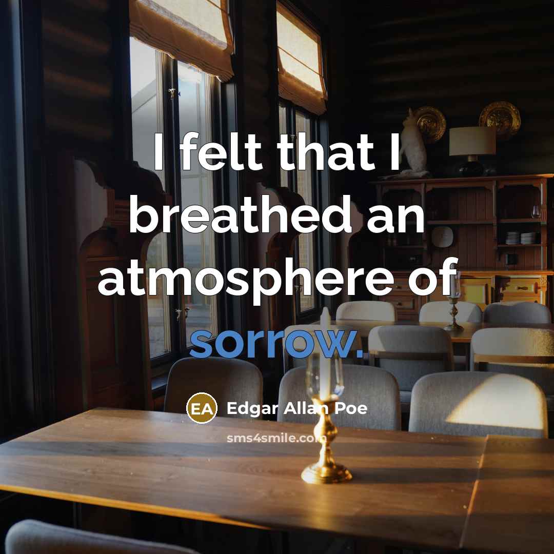 “I felt that I breathed an atmosphere of sorrow.…” quote by Edgar Allan Poe