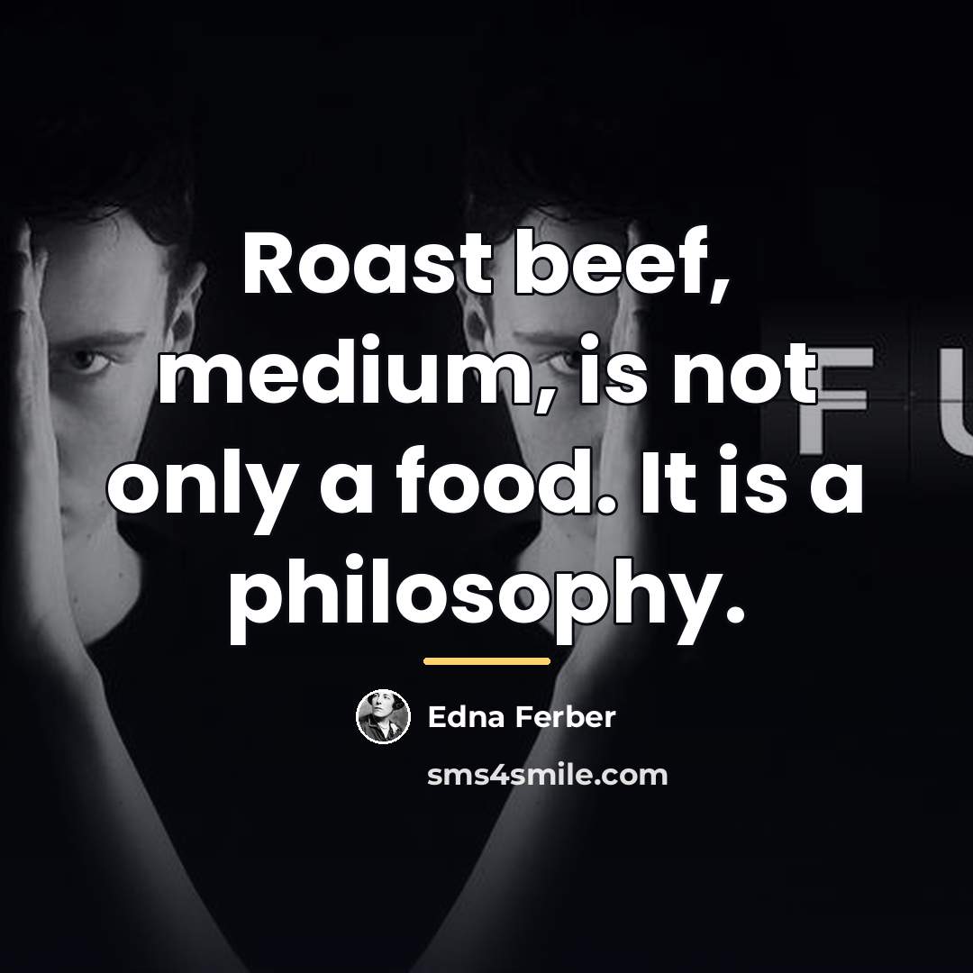 “Roast beef, medium, is not only a food. It is…” quote by Edna Ferber