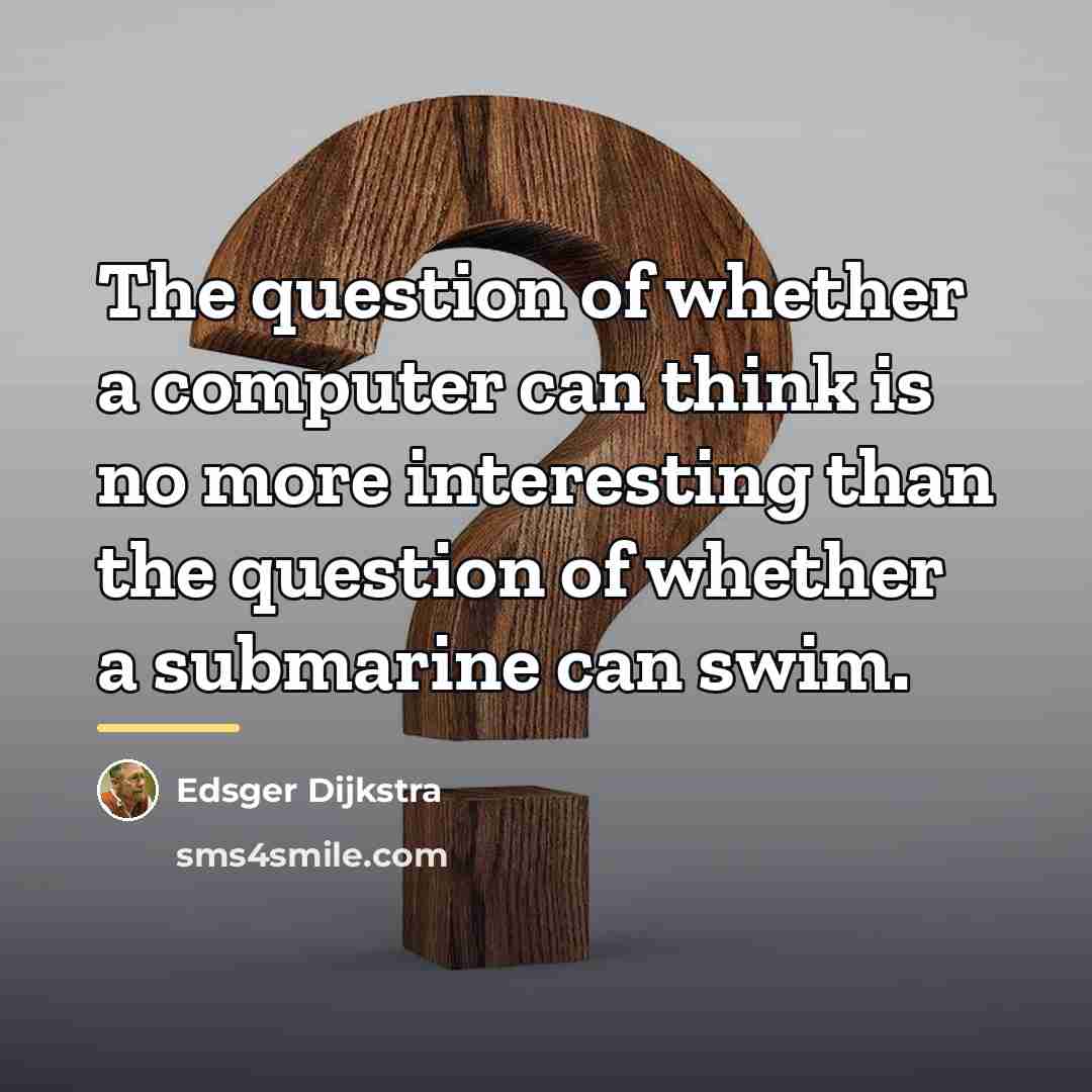 “The question of whether a computer can think is no…” quote by Edsger Dijkstra