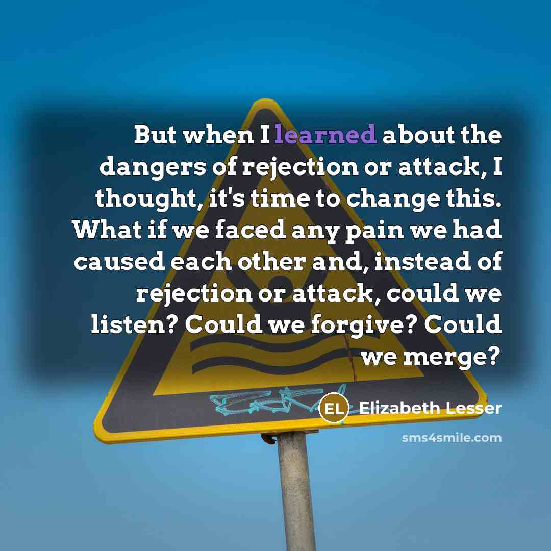 “But when I learned about the dangers of rejection or…” quote by Elizabeth Lesser