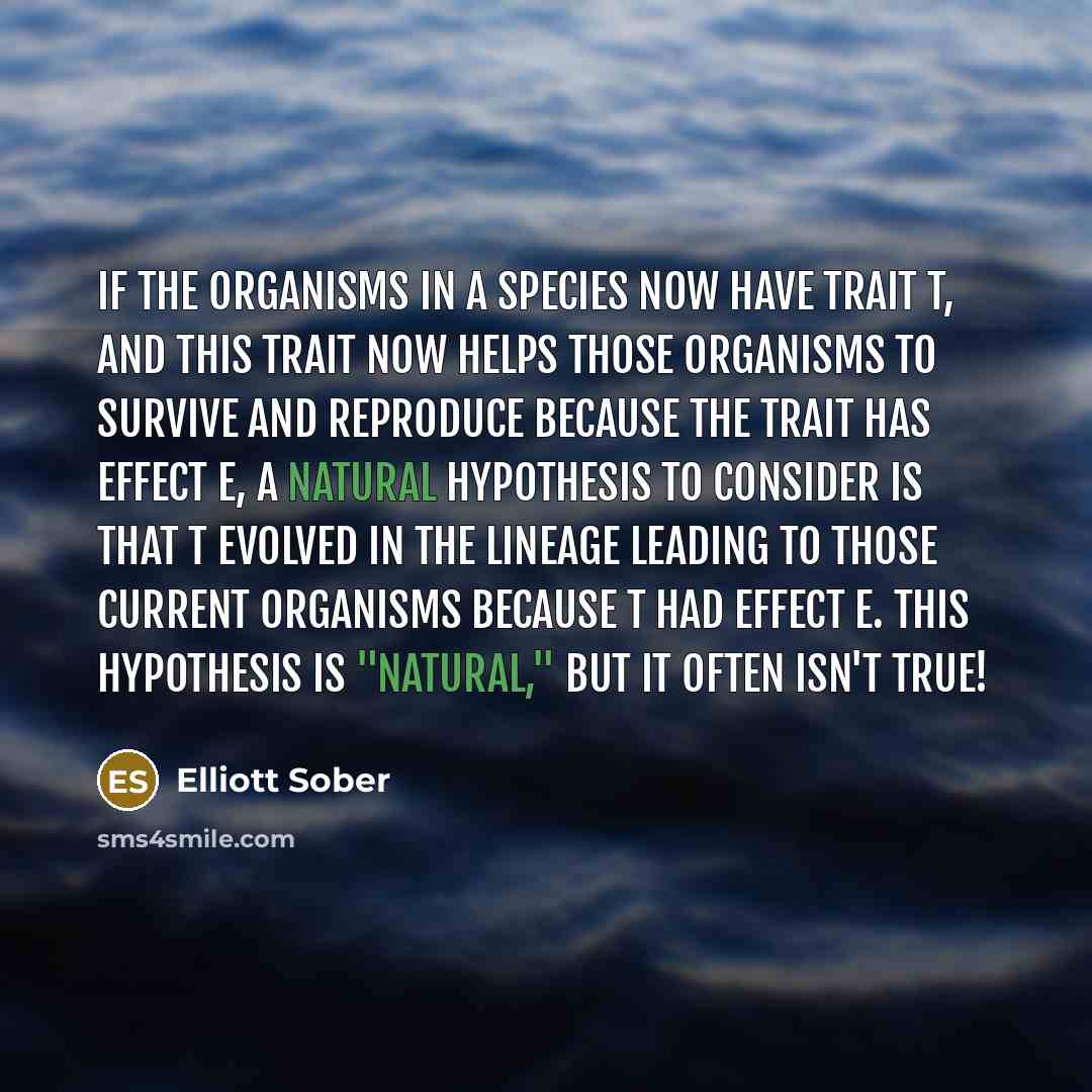 “If the organisms in a species now have trait T,…” quote by Elliott Sober