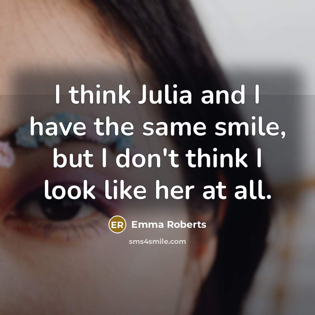 “I think Julia and I have the same smile, but…” quote by Emma Roberts