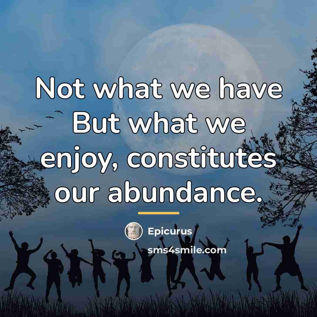 “Not what we have But what we enjoy, constitutes our…” quote by Epicurus