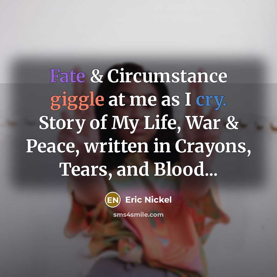 “Fate & Circumstance giggle at me as I cry. Story…” quote by Eric Nickel