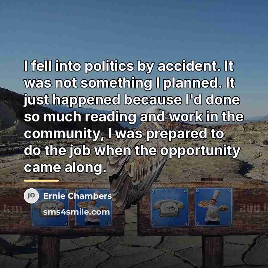 “I fell into politics by accident. It was not something…” quote by Ernie Chambers