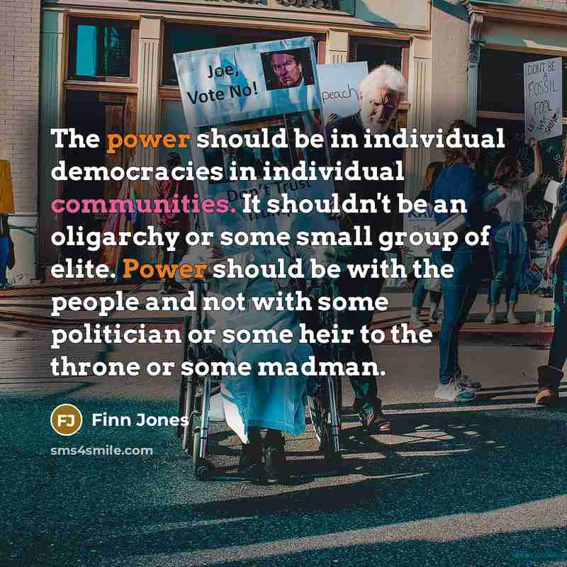 “The power should be in individual democracies in individual communities. It shouldn't be an oligarchy or some small group of elite. Power should be with the people and not with some politician or some heir to the throne or some madman.” quote by Finn Jones