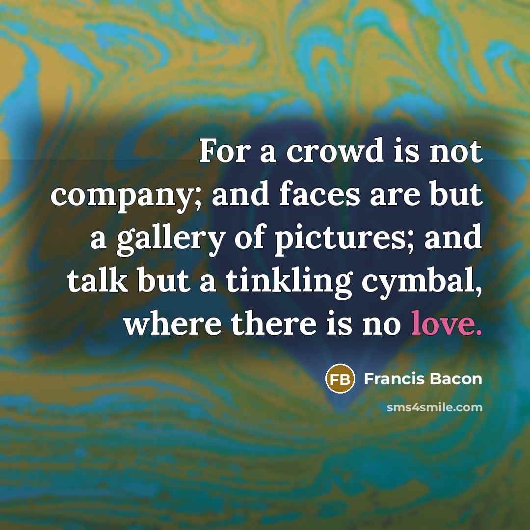 “For a crowd is not company; and faces are but…” quote by Francis Bacon