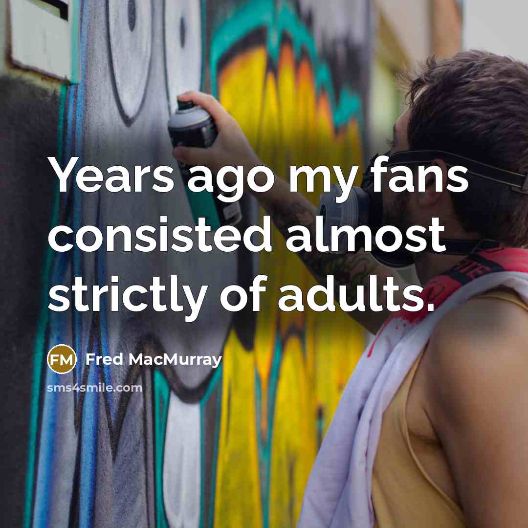 “Years ago my fans consisted almost strictly of adults.…” quote by Fred MacMurray