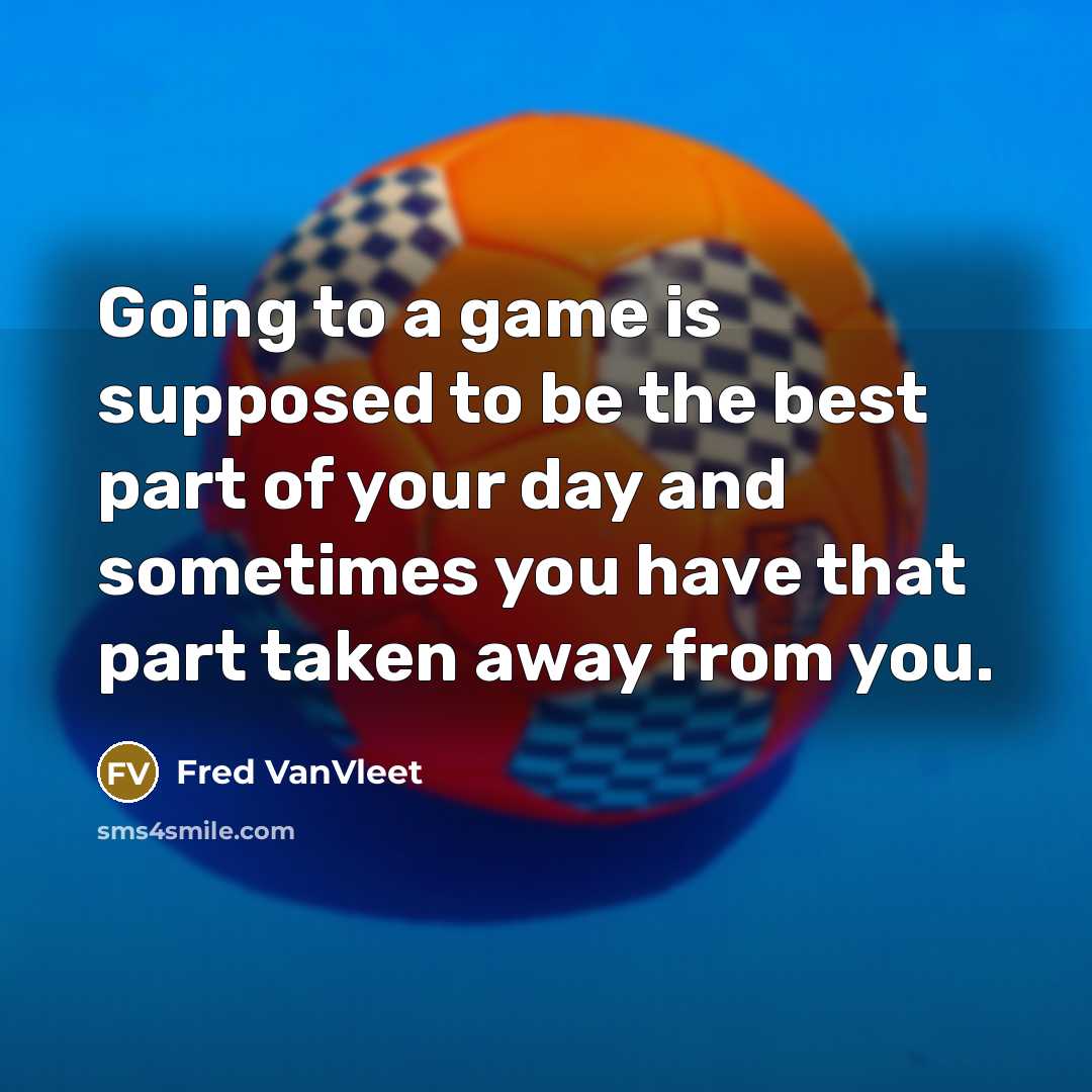 “Going to a game is supposed to be the best part of your day and sometimes you have that part taken away from you.” quote by Fred VanVleet